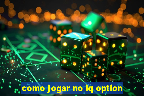 como jogar no iq option